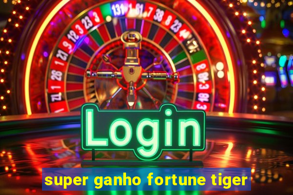 super ganho fortune tiger